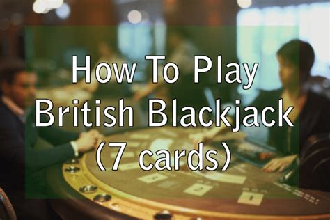 how to play blackjack card game uk|British Blackjack – 7 Card Blackjack Game Rules & How To Play.